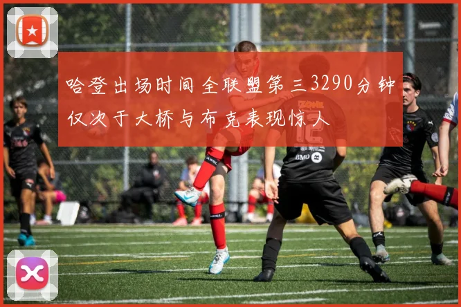 哈登出场时间全联盟第三3290分钟仅次于大桥与布克表现惊人