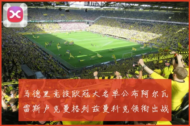 马德里竞技欧冠大名单公布阿尔瓦雷斯卢克曼格列兹曼科克领衔出战