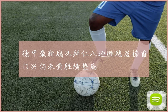 德甲最新战况拜仁八连胜稳居榜首门兴仍未尝胜绩垫底